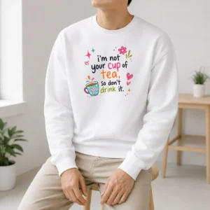 Original Im Not Your Cup Of Tea So Dont Drink It Sweater