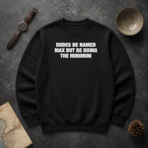Premium Dudes Be Named Max But Be Doing The Minimum Sweater