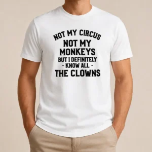Funny Not My Circus Not My Monkeys But I Definitely Know All The Clowns t shirt in classic fit, white color