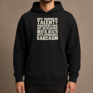 Pretty My Hidden Talent Converting My Declining Mental Health Into Upgraded Sarcasm Hoodie