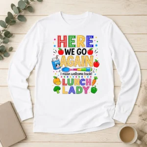 Funny Top Here We Go Again I Mean Welcome Back Lunch Lady Long Sleeve Shirt