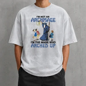 Pretty I'M Not An Archmage Im The Mage WHO Arched Up Washed T-Shirt