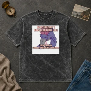 Original Official Why Couldn'T I Have Been Born Girl Everything Is So Confusing Somehow washed t shirt front view in soft faded color