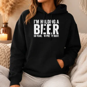 Hot Awesome I'M Holding A Beer So Year I'M Pretty Busy Hoodie