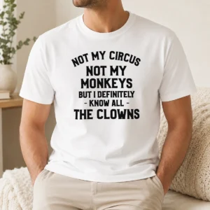 Premium Not My Circus Not My Monkeys But I Definitely Know All The Clowns Text