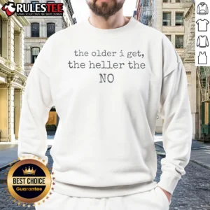 Official The Older I Get The Heller The No Funny Quote Sweatshirt
