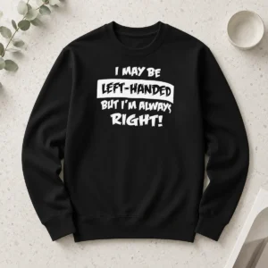 Official I May Be Left Handed But Im Always Right Long Sleeve Shirt