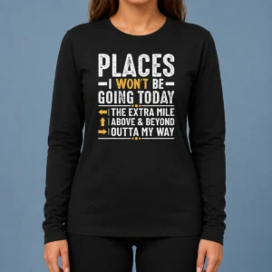 Funny Nice Places I Won'T Be Going Today The Extra Mile Funny Long Sleeve Shirt