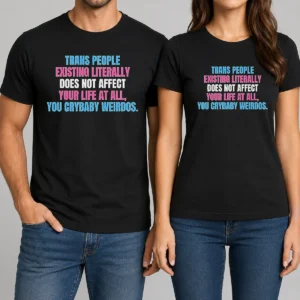Official Trans People Existing Literally Does Not Affect Your Life At All You Crybaby Weirdos t shirt in black cotton short sleeve
