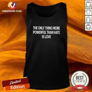 Official The Only Thing More Powerful That Hate Is Love Tank Top