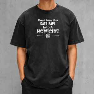 Official Don'T Turn This Date Rape Into A Homicide Washed T-Shirt