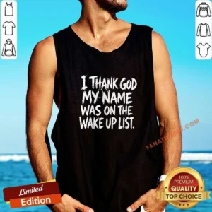 Official I Thank God My Name Was On The Wake Up List Tank Top
