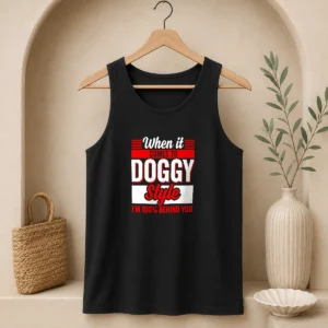Premium When It Comes To Doggy Style I Am 100 Percent Behind You Tank Top