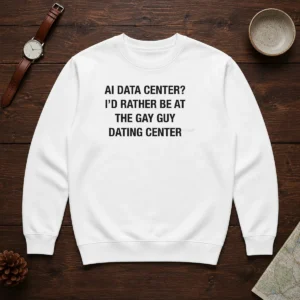 Original AI Data Center I'D Rather Be At The Gay Guy Dating Center Sweater