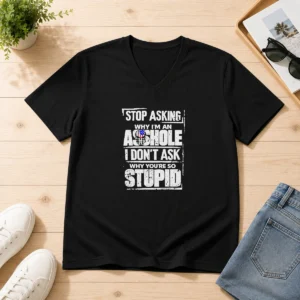 Hot Stop Asking Why I Am An Asshole I Do Not Ask Why You Are So Stupid V-Neck Shirt