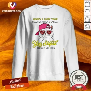 Premium Cat Sorry I Hurt Your Feelings When I Called You Stupid I Thought You Knew Sweatshirt