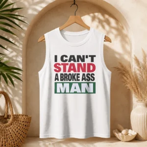 Official I Can'T Stand A Broke Ass Man Tank Top