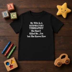 Top My Wife Is A Respiratory Therapist She Hasn'T Killed Me Yet But She Knows How Kids T-Shirt