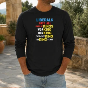 Hot Liberals Hate All Kinds Of Kings Working Thin King Fact Checking Making Sense long sleeve shirt in black with bold graphic text