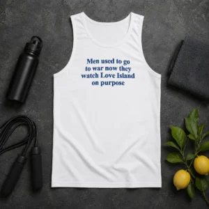Funny Men Used To Go To War Now They Watch Love Island On Purpose Tank Top