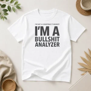 Pretty I'M Not A Conspiracy Theorist I'M A Busshit Analyzer