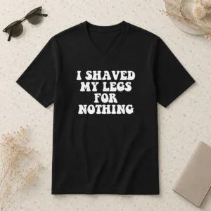 Original I Shaved My Legs For Nothing Funny Humor V Neck Shirt in dark color showing front print design