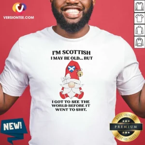 Original Scottish Gnome I Am Scottish I May Be Old But I Got To See The World Before It Went To Shit shirt, classic crew neck tee with bold graphic