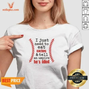 Original I Just Need To Eat Nachos And Tell An Umpire He'S Blind Baseball V-Neck Shirt