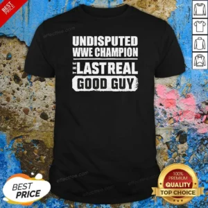 Hot Undisputed WWE Champion The Last Real Good Guy shirt optimized, black short-sleeve crewneck tee with bold wrestling graphic