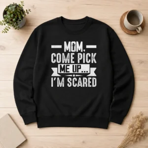 Good Official Mom Come Pick Me Up I'M Scared Funny Sweater