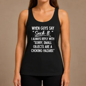 Funny Pretty When Guys Say Suck It I Always Reply With Sorry Small Objects Are A Choking Hazard Tank Top