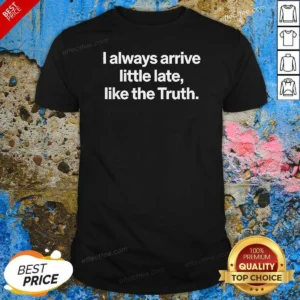 Original I Always Arrive A Little Late Like The Truth Quote shirt optimized in classic fit short sleeve cotton tee