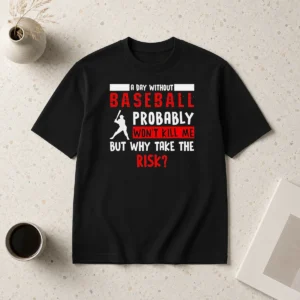 Premium Awesome A Day Without Baseball Probably Won'T Kill Me But Why Take The Risk