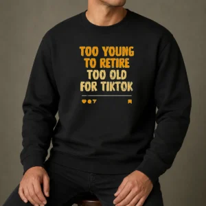 Pretty Too Young To Retire Too Old For Tiktok Quote Sweater