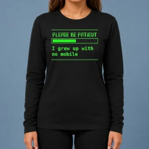 Nice Please Be Patient I Grew Up With No Mobile Funny Quote Nostalgic Long Sleeve Shirt