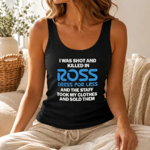 Hot Premium I Was Shot And Killed In Ross Dress For Less And The Staff Took My Clothes And Sold Them Tank Top