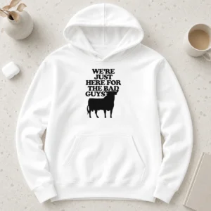 Good Premium Bull We Are Just Here For The Bad Guys Hoodie