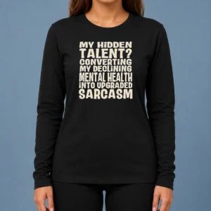Pretty My Hidden Talent Converting My Declining Mental Health Into Upgraded Sarcasm long sleeve shirt in black showing front print design