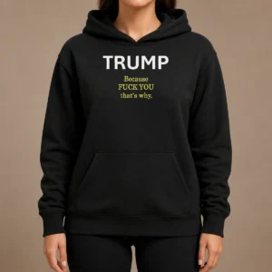 Nice Trump Because Fuck You That'S Why Political Hoodie in black, front view with bold white text