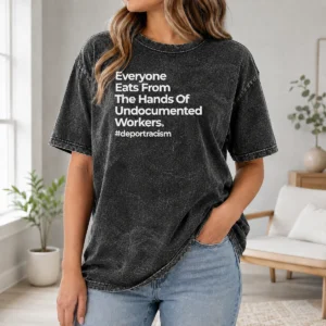 Good Funny Everyone Eats From The Hands Of Undocumented Workers Deport Racism Statement on a soft washed t shirt