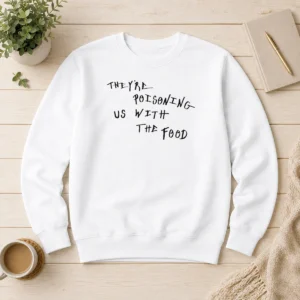 Nice Good They'Re Poisoning US With The Food Sweater