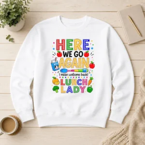 Funny Top Here We Go Again I Mean Welcome Back Lunch Lady Sweater