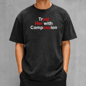 Good Treat Her With Compassion Washed T-Shirt
