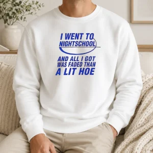 Nice I Went To Nightschool And All I Got Was Faded Than A Lit Hoe Sweater