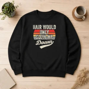 Premium Hair Would Only Slow Me Down Retro Quote Sweater