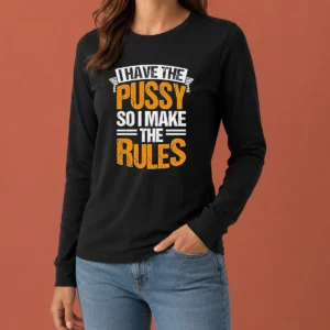 Funny Official I Have The Pussy Soii Make The Rules Long Sleeve Shirt