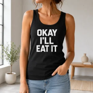 Premium Okay I'Ll Eat It Quote Ous Saying Tank Top