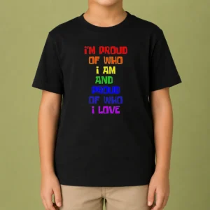 Top I'M Proud Of WHO I Am And Proud Of WHO I Love Kids T-Shirt