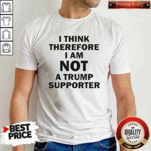 Original Donald Trump Anti Political I Think Therefore I Am Not A Trump Supporter