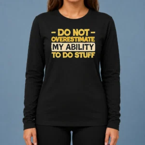 Pretty Do Not Overestimate My Ability To Do Stuff Long Sleeve Shirt